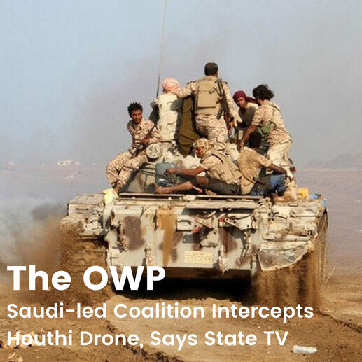 The OWP: Saudi-led Coalition Intercepts Houthi Drone, Says State TV
